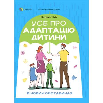 Книжка «Усе про адаптацію дитини у нових обставинах» Наталія Чуб Книжка «Усе про адаптацію дитини у нових обставинах» Наталія Чуб